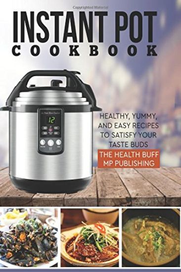 Instant Pot Cookbook: Healthy, Yummy, and Easy Recipes to Satisfy your Taste Bud