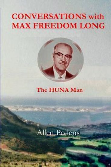 CONVERSATIONS with MAX FREEDOM LONG: The HUNA Man