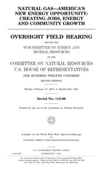 Natural gas, America's new energy opportunity: creating jobs, energy, and community growth: oversight field hearing before the Subcommittee on Energy