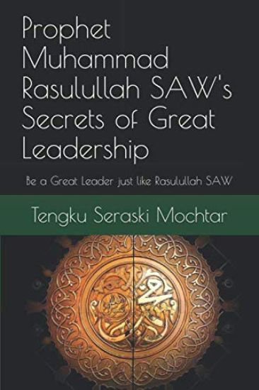 Prophet Muhammad Rasulullah SAW's Secrets of Great Leadership: For people who want to be a great leader but don't know how