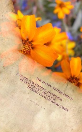 The Happy Veterinarian: A Guide for Finding Happiness in Veterinary Medicine in Challenging Times