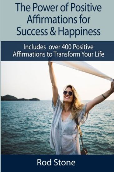 The Power of Positive Affirmations for Success & Happiness: Includes over 400 Positive Affirmations to Transform Your Life