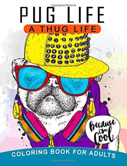 Pug Life A Thug Life Coloring Book for Adults: Stress-relief Coloring Book For Grown-ups, Men, Women