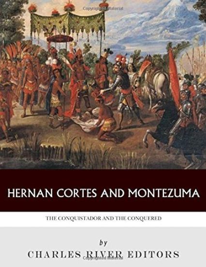 Hernan Cortes and Montezuma: The Conquistador and the Conquered