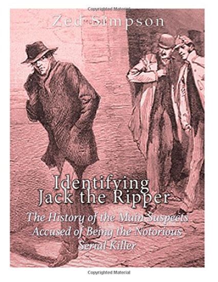 Identifying Jack the Ripper: The History of the Main Suspects Accused of Being the Notorious Serial Killer