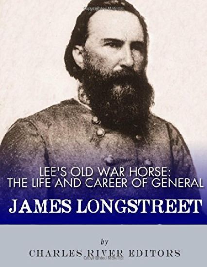 Lee's Old War Horse: The Life and Career of General James Longstreet