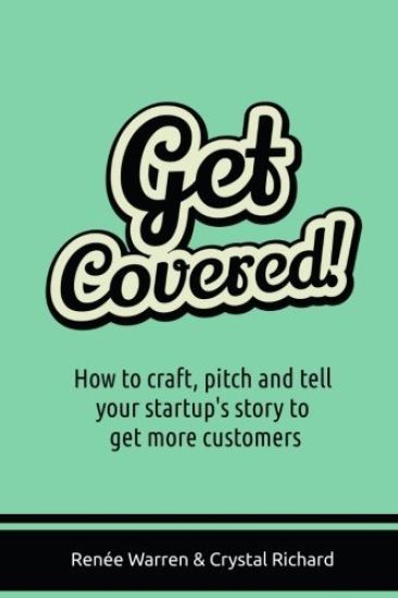 Get Covered!: How to craft, pitch and tell your startups story to get more customers