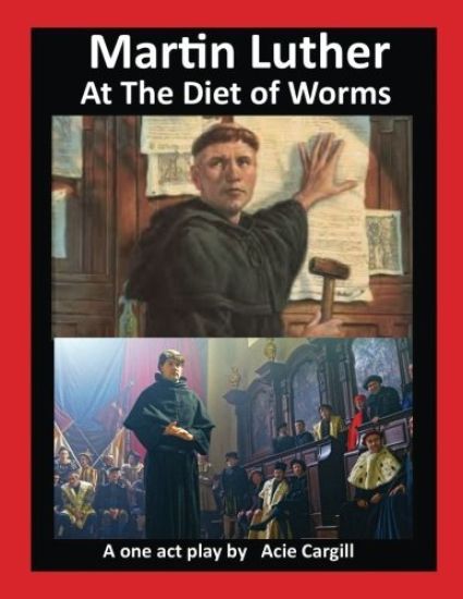 Martin Luther at The Diet of Worms: A One Act Play