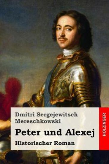 Peter und Alexej: Historischer Roman