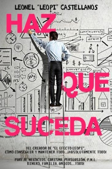 Haz que suceda: Cómo conseguir y mantener todo... ¡absolutamente todo! pareja, negocios, carisma, persuasión, P.N.L. dinero, familia, amigos... ¡todo!