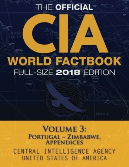 The Official CIA World Factbook Volume 3: Full-Size 2018 Edition: Giant 8.5"x11" Format, 600+ Pages, Large Print: The #1 Global Reference, Complete &