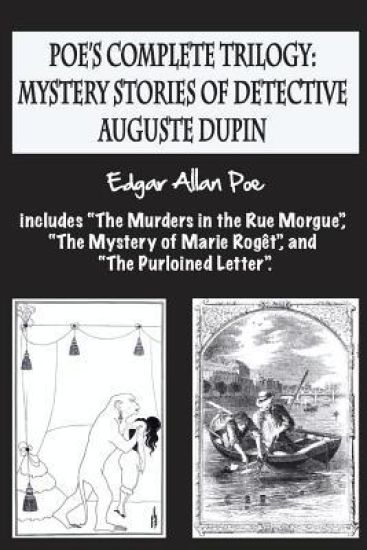 Poe's complete trilogy: mystery stories of detective Auguste Dupin: Includes "The Murders in the Rue Morgue", "The Mystery of Marie Rogêt", an