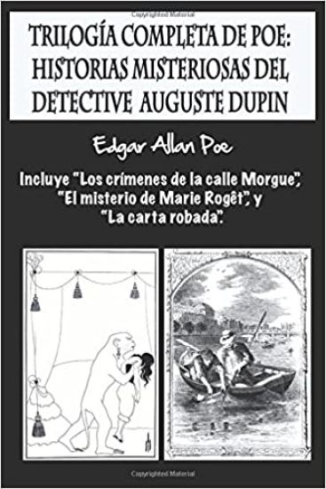 Trilogía completa de Poe: Historias misteriosas del detective Auguste Dupin: Incluye "Los crímenes de la calle Morgue", "El misterio de Marie Ro