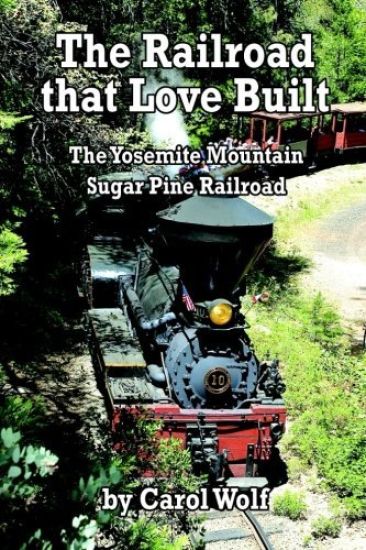 The Railroad that Love Built: The Yosemite Mountain Sugar Pine Railroad