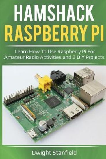 Hamshack Raspberry Pi: Learn How to Use Raspberry Pi for Amateur Radio Activities and 3 DIY Projects