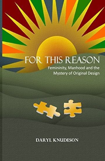 For This Reason: Femininity, Manhood and the Mystery of Original Design