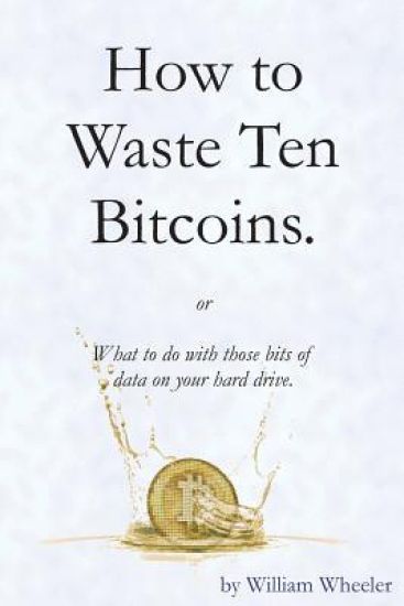 How to Waste Ten Bitcoins