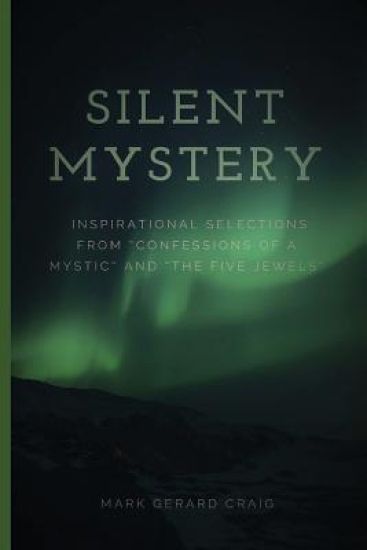 Silent Mystery: Inspirational selections from "Confessions of a Mystic" and "The Five Jewels"