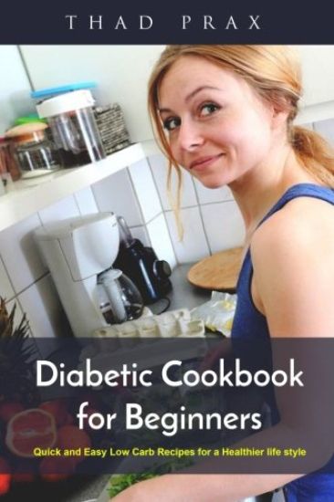 Diabetic Cookbook for Beginners: Quick and Easy Low Carb Recipes for a Healthier life style