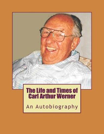 The Life and Times of Carl Arthur Werner: AnAutobiography