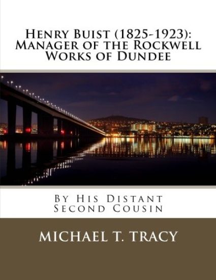 Henry Buist (1825-1923): Manager of the Rockwell Works of Dundee: By His Distant Second Cousin