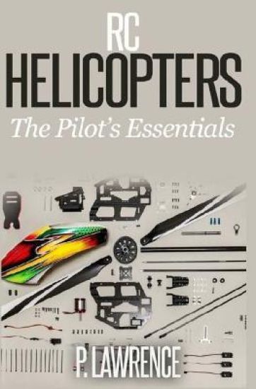 Rc Helicopters: The Pilot's Essentials