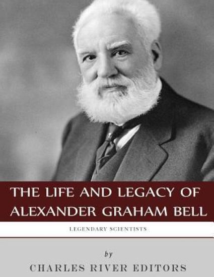 Legendary Scientists: The Life and Legacy of Alexander Graham Bell