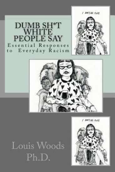 Dumb Sh*t White People Say: Essential Responses to Everyday Racism