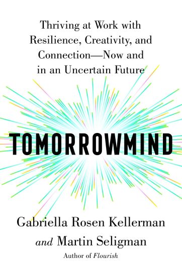 Tomorrowmind: Thriving at Work with Resilience, Creativity, and Connection--Now and in an Uncertain Future