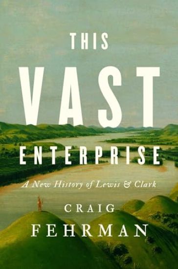 This Vast Enterprise: A New History of Lewis & Clark