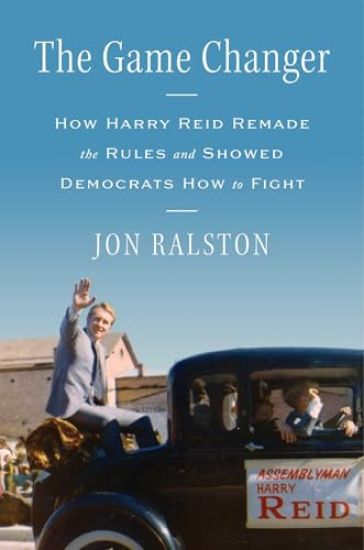 The Game Changer: How Harry Reid Remade the Rules and Showed Democrats How to Fight