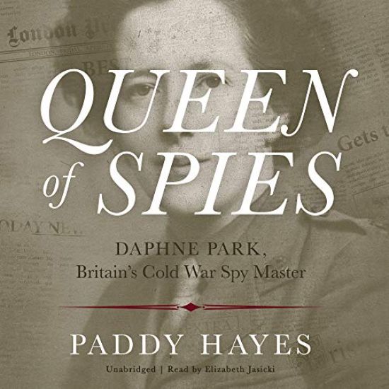 Queen of Spies: Daphne Park, Britain's Cold War Spy Master