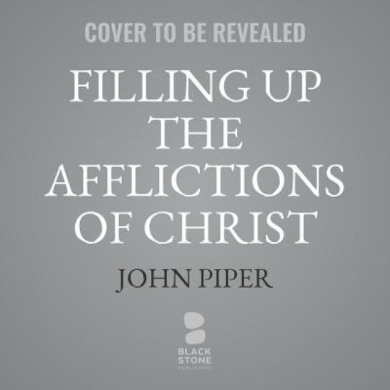 Filling Up the Afflictions of Christ Lib/E: The Cost of Bringing the Gospel to the Nations in the Lives of William Tyndale, John Paton, and Adoniram J