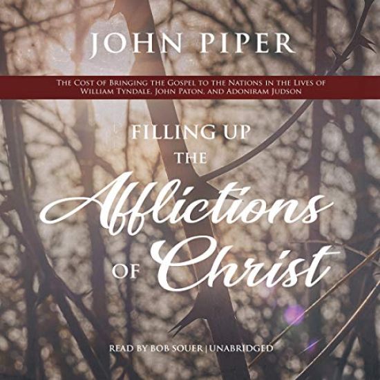 Filling Up the Afflictions of Christ: The Cost of Bringing the Gospel to the Nations in the Lives of William Tyndale, John Paton, and Adoniram Judson
