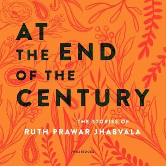 At the End of the Century Lib/E: The Stories of Ruth Prawer Jhabvala
