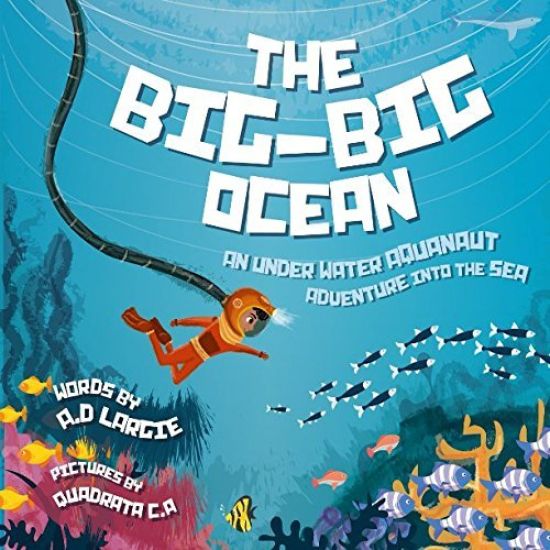 The Big-Big Ocean: An Underwater Aquanaut Adventure Into The Sea (Astronaut)