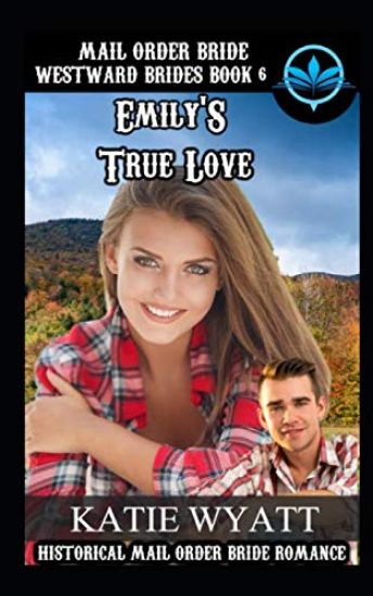 Mail Order Bride Emily's True Love: Historical Mail order Bride Romance