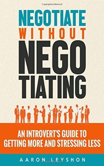 Negotiate Without Negotiating: An Introvert's Guide to Getting More and Stressing Less