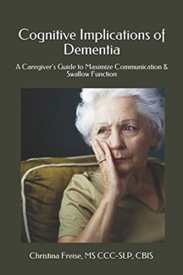 Cognitive Implications of Dementia: A Caregiver's Guide to Maximize Communication & Swallow Function