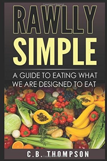 Rawlly Simple: A Guide to Eating What We Are Designed to Eat