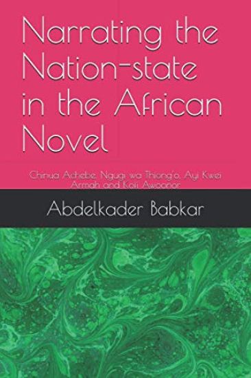 Narrating the Nation-state in the African Novel: Chinua Achebe, Ngugi wa Thiong'o, Ayi Kwei Armah and Kofi Awoonor