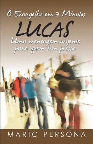 O Evangelho Em 3 Minutos - Lucas: Uma Mensagem Urgente Para Quem Tem Pressa