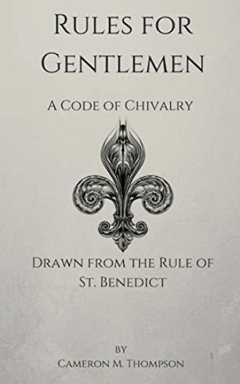 Rules for Gentlemen: A Code of Chivalry Drawn From the Rule of St. Benedict