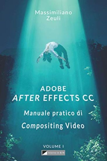 Adobe After Effects CC - Manuale pratico di Compositing Video (Volume 1): Interno in Bianco e Nero