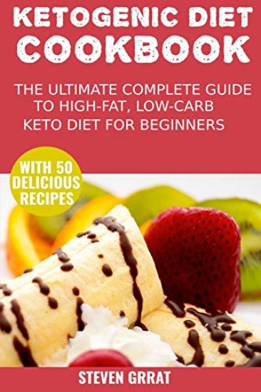 The Ketogenic Diet Cook Book: The Ultimate Complete Guide to High-Fat, Low-Carb Keto Diet for Beginners with 50 Delicious Ketogenic Recipes