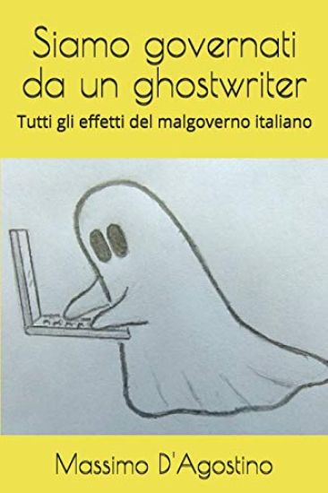 Siamo Governati Da Un Ghostwriter: Tutti Gli Effetti del Malgoverno Italiano