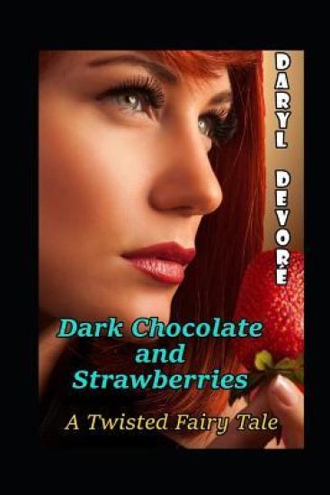 Dark Chocolate and Strawberries: A Twisted Fairy Tale