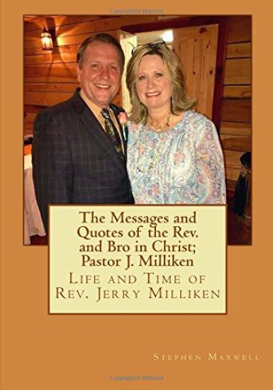 The Messages and Quotes of the Rev. and Bro in Christ; Pastor J. Milliken: Life and Time of Rev. Jerry Milliken