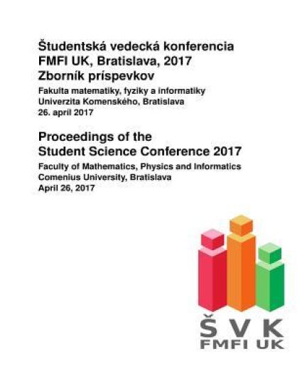 Proceedings of the Student Science Conference 2017: Faculty of Mathematics, Physics and Informatics, Comenius University, Bratislava, April 26, 2017