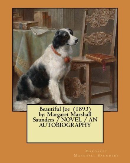 Beautiful Joe (1893) by: Margaret Marshall Saunders / NOVEL / AN AUTOBIOGRAPHY